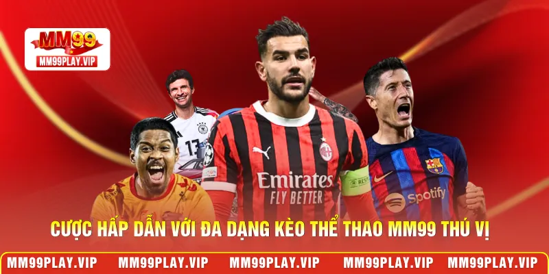 Cược hấp dẫn với đa dạng kèo thể thao MM99 thú vị