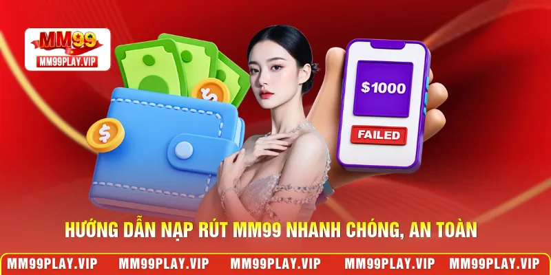 Hướng dẫn nạp rút MM99 nhanh chóng, an toàn