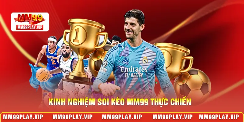 Kinh nghiệm soi kèo MM99 thực chiến
