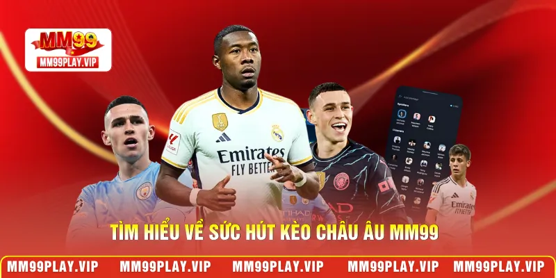 Tìm hiểu về sức hút kèo châu Âu MM99